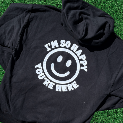 I'm So Happy You're Here Hoodie