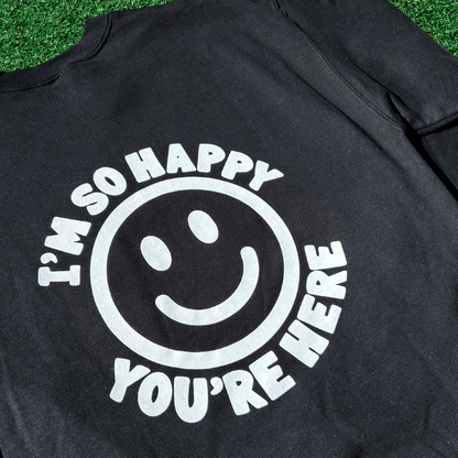 I'm So Happy You're Here Crewneck Sweatshirt