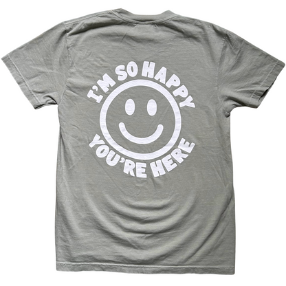 I'm So Happy You're Here Tee