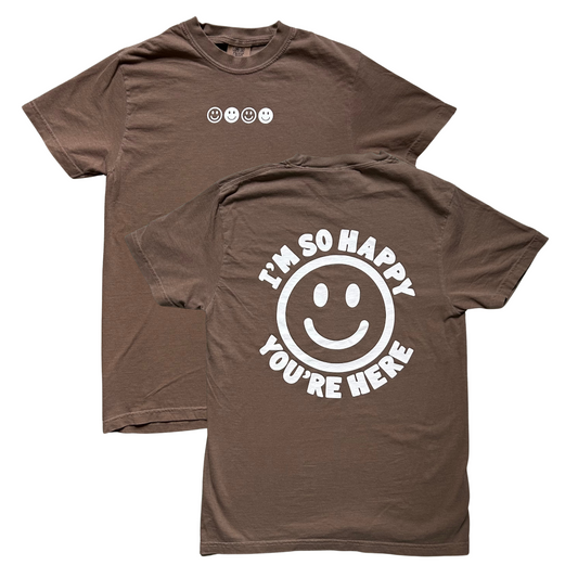 I'm So Happy You're Here Tee